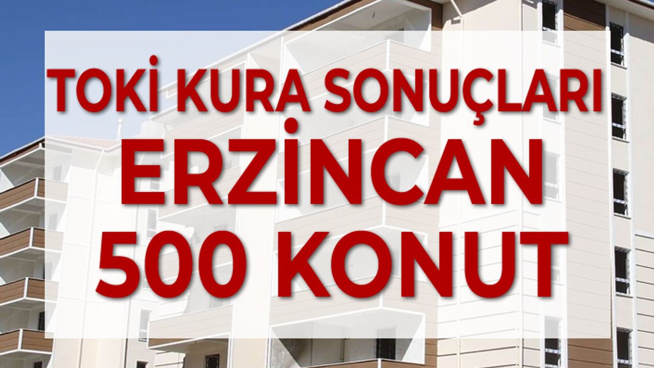 TOKİ 100 Bin Konut Erzincan Kura Sonuçları