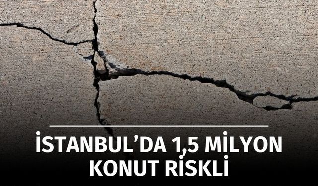 İstanbul’da 1,5 Milyon Konut Riskli!