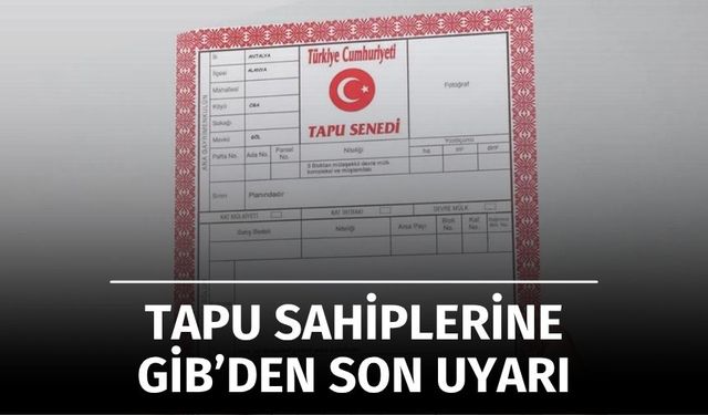 Tapu Sahiplerine GİB’den Son Uyarı: Başvurmayanlara Çifte Ceza Geliyor