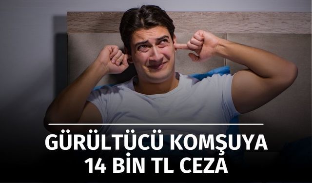 Gürültücü Komşuya 14 Bin TL Ceza