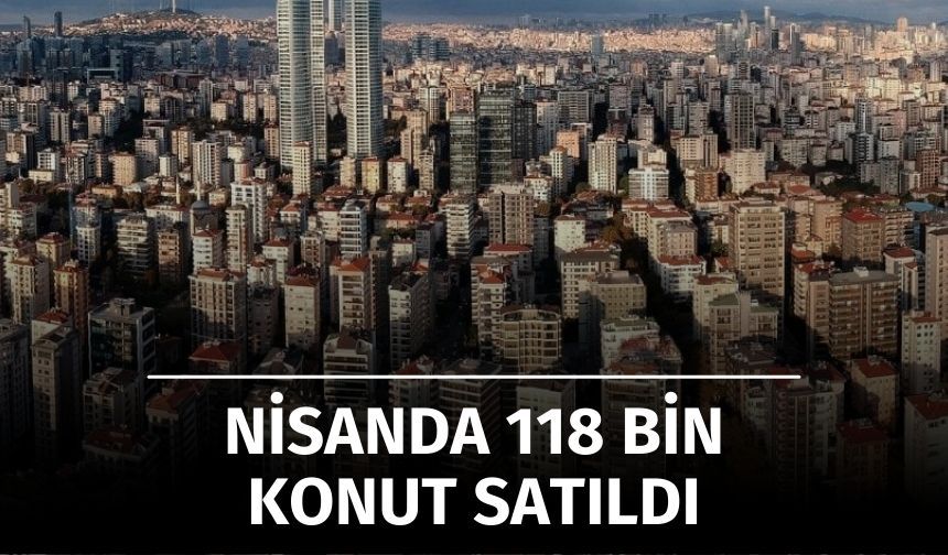 Nisan Ayında 118 Bin Konut Satıldı