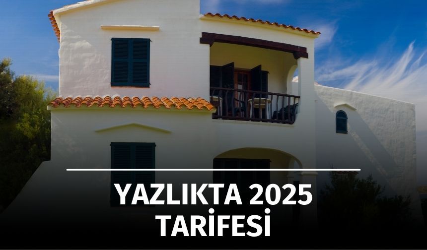 Yazlık Konutlarda 2025 Tarifesi Belli Oldu