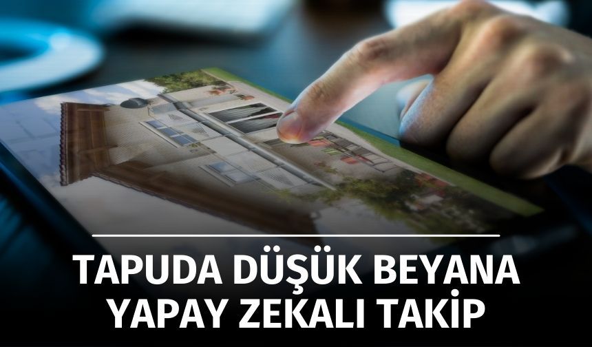 Tapuda Düşük Beyana Yapay Zekalı Takip