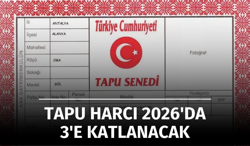 Tapu Harcı 2026'da 3'e Katlanacak