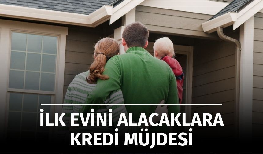 İlk Evini Alacaklara Kredi Müjdesi